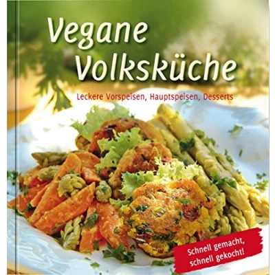 Abbildung von Vegane Volksküche schnell gemacht, gekocht! Veganes Kochen: Leckere Vorspeisen, Hauptspeisen, Desserts