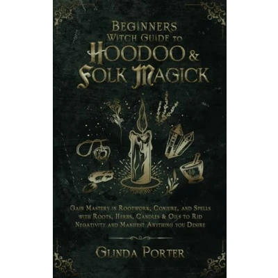 Abbildung von Beginners Witch Guide to Hoodoo &amp; Folk Magick: Gain Mastery in Rootwork, Conjure, and Spells with Roots, Herbs, Candles Oils Rid Negativity ... Negative Energy &amp;Psychic Attacks, Band 1)