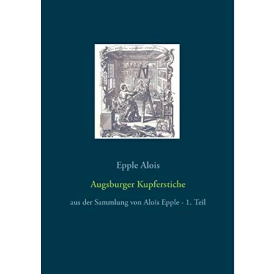 Abbildung von Augsburger Kupferstiche: aus der Sammlung von Alois Epple 1. Teil