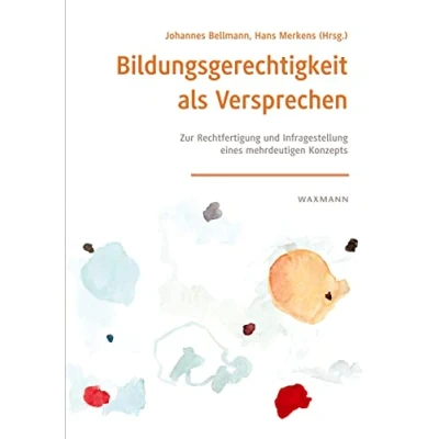 Abbildung von Bildungsgerechtigkeit als Versprechen: Zur Rechtfertigung und Infragestellung eines mehrdeutigen Konzepts