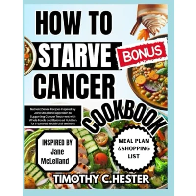 Abbildung von HOW to STARVE Cancer COOKBOOK: Nutrient Dense Recipes Inspired by Jane McLelland Approach Supporting Treatment with Whole Foods and Balanced Nutrition for Improved Health Wellness