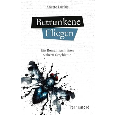 Abbildung von Betrunkene Fliegen: Ein Roman nach einer wahren Geschichte.