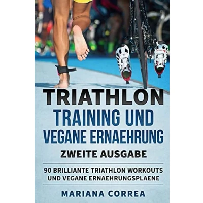 Abbildung von TRIATHLON TRAINING Und VEGANE ERNAEHRUNG ZWEiTE AUSGABE: 90 BRILLIANTE WORKOUTS ERNAEHRUNGSPLAENE