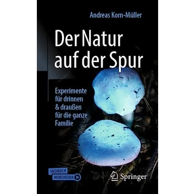 Abbildung von der Natur auf Spur: Experimente für drinnen &amp; draußen die ganze Familie