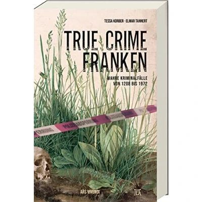 Abbildung von True Crime Franken: Wahre Kriminalfälle von 1208 bis 1972 Spannende Einblicke in die düstere Geschichte Frankens, historischen Verbrechen zu mysteriösen Fällen
