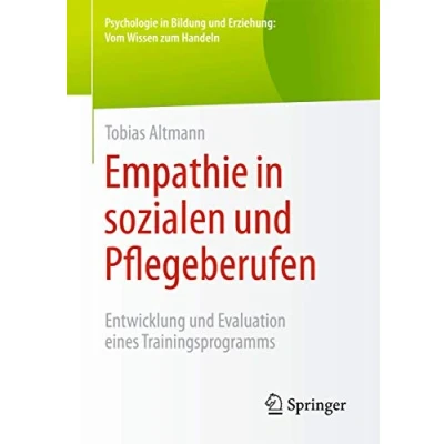 Abbildung von Empathie in sozialen und Pflegeberufen: Entwicklung Evaluation eines Trainingsprogramms (Psychologie Bildung Erziehung: Vom Wissen zum Handeln)