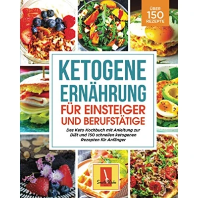 Abbildung von Ketogene Ernährung für Einsteiger und Berufstätige: Das Keto Kochbuch mit Anleitung zur Diät 150 schnellen ketogenen Rezepten Anfänger
