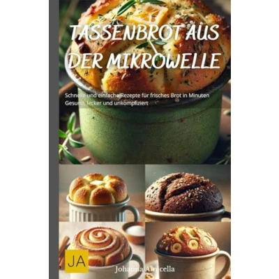 Abbildung von Tassenbrot aus der Mikrowelle: Schnelle und einfache Rezepte für frisches Brot in Minuten Gesund, lecker unkompliziert