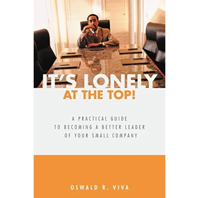 Abbildung von It&#039;s Lonely at the Top! a Practical Guide to Becoming Better Leader of Your Small Company