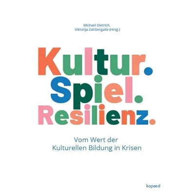 Abbildung von Kultur. Spiel. Resilienz.: Vom Wert der Kulturellen Bildung in Krisen
