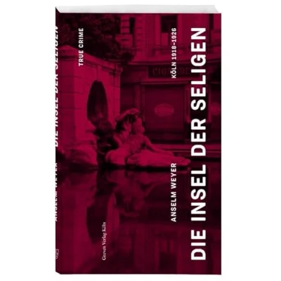 Abbildung von Die Insel der Seligen: True Crime Köln 1918 1926
