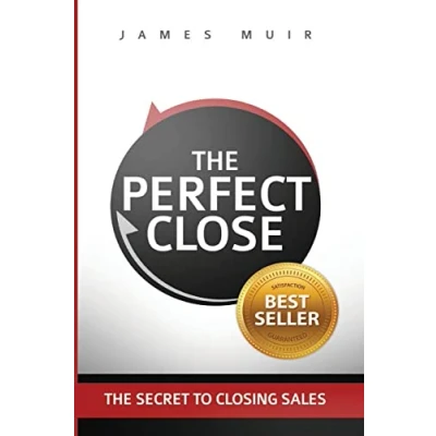 Abbildung von The Perfect Close: Secret To Closing Sales Best Selling Practices &amp; Techniques For Deal