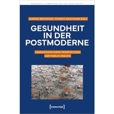 Abbildung von Gesundheit in der Postmoderne: Transdisziplinäre Perspektiven auf Public Health (Gesundheit, Kommunikation und Gesellschaft)