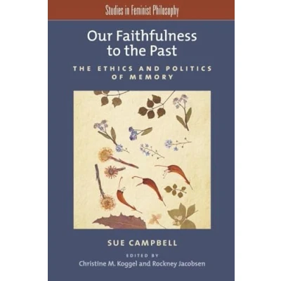 Abbildung von Our Faithfulness to The Past: Ethics And Politics Of Memory (Studies In Feminist Philosophy)