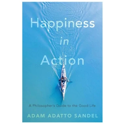 Abbildung von Happiness in Action A Philosopher&#039;s Guide to the Good Life: Philosopher’s Life