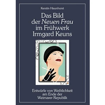 Abbildung von Das Bild der Neuen Frau im Frühwerk Irmgard Keuns. Entwürfe von Weiblichkeit am Ende Weimarer Republik