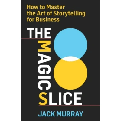 Abbildung von the Magic Slice: How to Master Art of Storytelling for Business