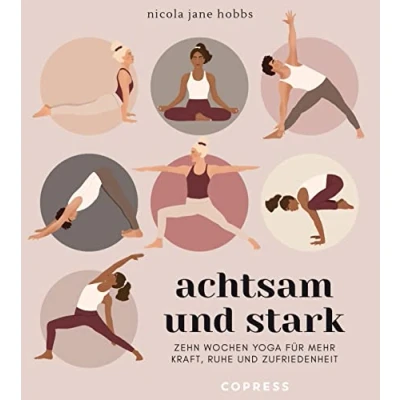 Abbildung von Achtsam und stark. Zehn Wochen Yoga für mehr Kraft, Ruhe Zufriedenheit.: mit Atemübungen, Asanas Meditationen die Philosophie neu entdecken. lernen Yogastunden zuhause