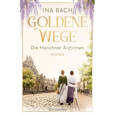 Abbildung von Goldene Wege. die Münchener Ärztinnen: Roman neue große Saga um drei Frauen, nach den Sternen greifen (Die Ärztinnen Saga, Band 3)