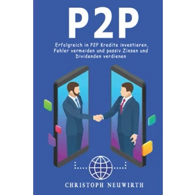 Abbildung von P2P: Erfolgreich in P2P Kredite investieren, Fehler vermeiden und passiv Zinsen Dividenden verdienen (Passives Einkommen: Finanzielle Unabhängigkeit erlangen, Band 4)