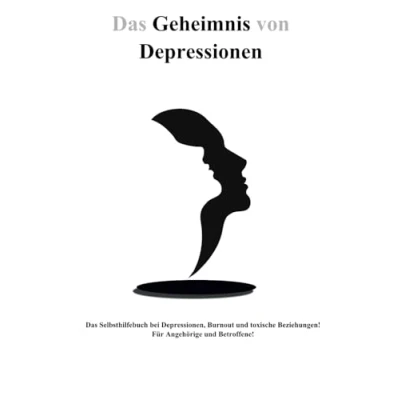 Abbildung von Das Geheimnis von Depressionen: Selbsthilfebuch bei Depressionen &amp; Burnout für Angehörige und Betroffene!