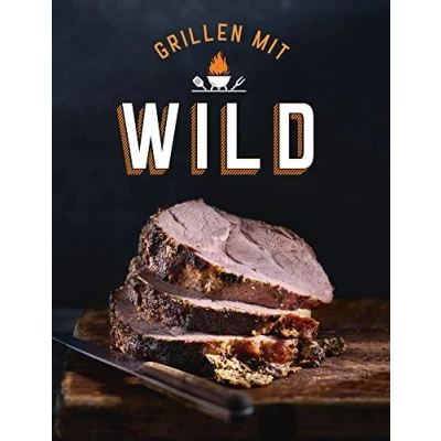 Abbildung von Grillen mit Wild: Nachhaltige Wild Grillrezepte und leckere Wildfleisch Kreationen für Hirsch, Reh, Wildschwein mehr