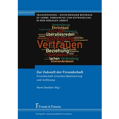 Abbildung von Zur Zukunft der Freundschaft: Freundschaft zwischen Idealisierung und Auflösung (Transposition Ostschweizer Beiträge zu Lehre, Forschung Entwicklung in Sozialen Arbeit)