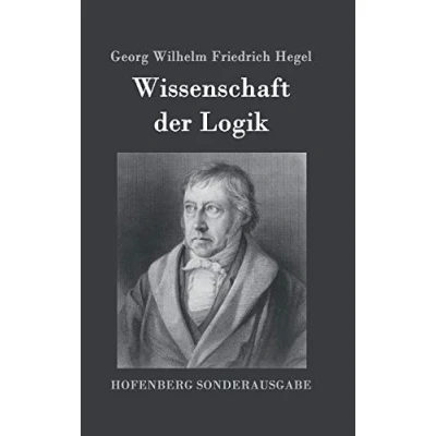 Abbildung von Wissenschaft der Logik: Erster Teil: Die objektive Logik Zweiter subjektive