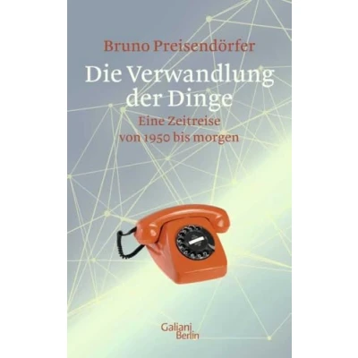 Abbildung von Die Verwandlung der Dinge: Eine Zeitreise von 1950 bis morgen