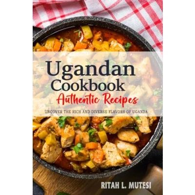Abbildung von Ugandan Cookbook Uncover The Rich and Diverse Flavors of Uganda: Collection Traditional Authentic Recipes Passed Down from Generations