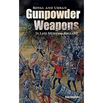 Abbildung von Royal and Urban Gunpowder Weapons in Late Medieval England (Armour Weapons, Band 8)