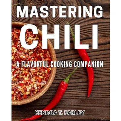Abbildung von Mastering Chili: A Flavorful Cooking Companion: Unlock the Secret to Perfecting Chili with This Essential Guide
