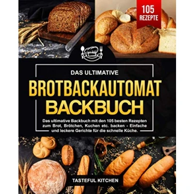 Abbildung von Brotbackautomat Backbuch: Das ultimative Backbuch mit den 105 besten Rezepten zum Brot, Brötchen, Kuchen etc. backen Einfache und leckere Gerichte für die schnelle Küche.