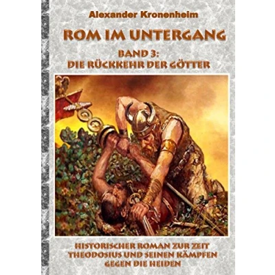 Abbildung von Rom im Untergang Band 3: die Rückkehr der Götter: Historischer Roman zur Zeit Theodosius und seinen Kämpfen gegen Heiden (Tags: Römer, römisch, ... Präfekt, Galiläer, Barbar, Gote, Alarich)