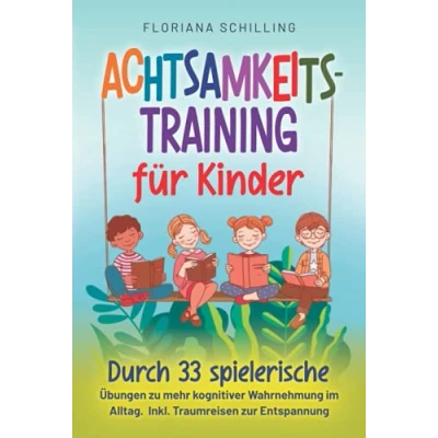 Abbildung von Achtsamkeitstraining für Kinder: Durch 33 spielerische Übungen zu mehr kognitiver Wahrnehmung im Alltag. Inkl. Traumreisen zur Entspannung (Achtsamkeit und unsere Kinder)