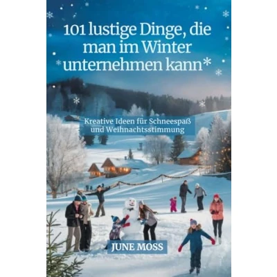 Abbildung von 101 lustige Dinge, die man im Winter unternehmen kann: Kreative Ideen für Schneespaß und Weihnachtsstimmung