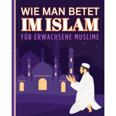 Abbildung von Wie man betet im Islam für erwachsene Muslime: Anleitung zum Erlernen der Praxis des islamischen Gebets neue und jugendliche Muslime
