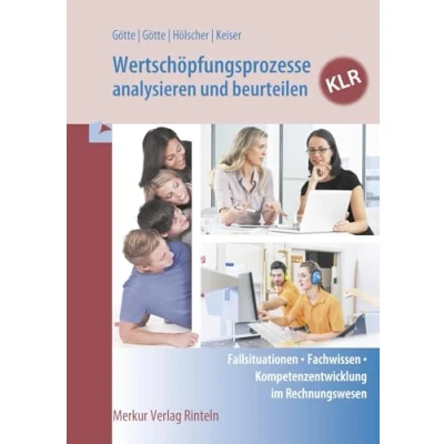 Abbildung von Wertschöpfungsprozesse analysieren und beurteilen KLR: Fallsituationen Fachwissen Kompetenzentwicklung im Rechnungswesen