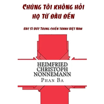 Abbildung von Chung Toi Khong Hoi Ho Tu Dau Den: Bac Si Duc Trong Chien Tranh Viet Nam