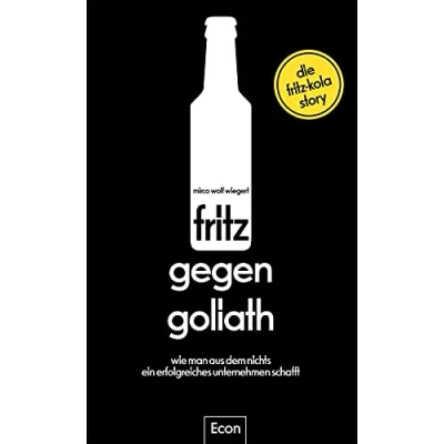 Abbildung von fritz gegen Goliath: Wie man aus dem Nichts ein erfolgreiches Unternehmen schafft. Die kola Story Firmengeschichte mit Tipps für Existenzgründer und Einblicken Fans, erzählt vom Gründer