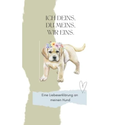Abbildung von ICH DEINS, DU MEINS, WIR EINS: Eine Liebeserklärung an meinen Hund. Liebevolles Hundebuch für alle Hundebesitzer, Hundefreunde und Hundeliebhaber.