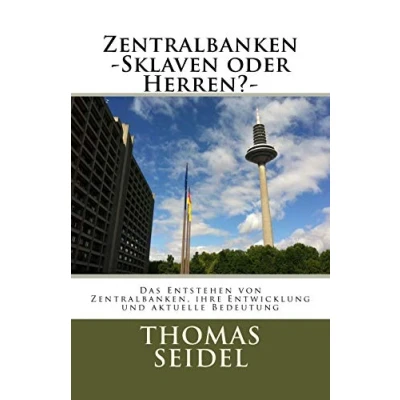 Abbildung von Zentralbanken Sklaven oder Herren? : Das Entstehen von Zentralbanken, ihre Entwicklung und aktuelle Bedeutung