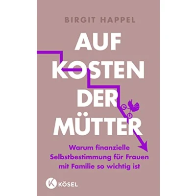 Abbildung von Auf Kosten der Mütter: Warum finanzielle Selbstbestimmung für Frauen Mit Familie so wichtig ist vielen Tipps zur Geldbiografie