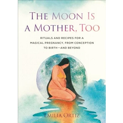 Abbildung von The Moon Is a Mother, Too: Rituals and Recipes for Magical Pregnancy, from Conception to Birth Beyond