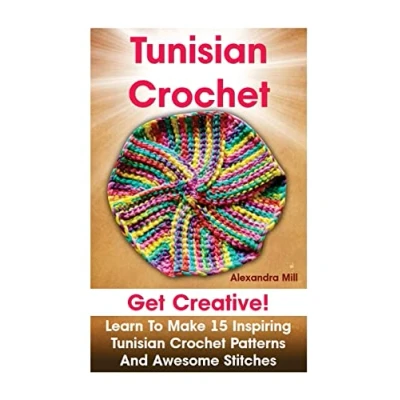 Abbildung von Tunisian Crochet: Get creative! Learn To Make 15 Inspiring Crochet Patterns and Awesome Stitches: (Tunisian Crochet, How Stitches, For Dummies, Women)