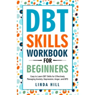 Abbildung von DBT Skills Workbook for Beginners: Easy to Learn Managing Anxiety, Depression, Anger, and BPD (Mental Wellness, Band 6)
