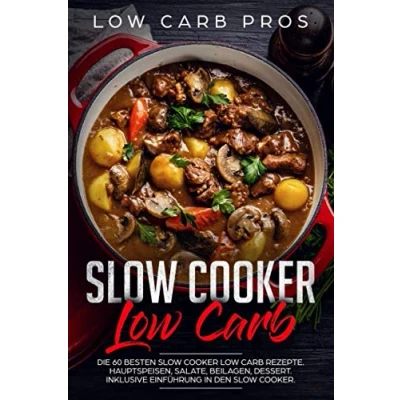 Abbildung von Slow Cooker Low Carb: Die 60 besten Carb Rezepte. Hauptspeisen, Salate, Beilagen, Dessert. Inklusive Einführung in den Cooker.
