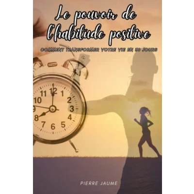Abbildung von Le pouvoir de l&#039;habitude positive : Comment transformer votre vie en 30 jours