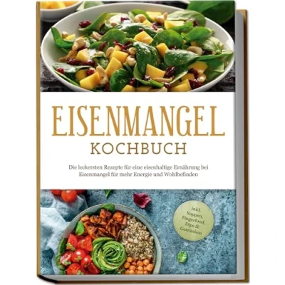 Abbildung von Eisenmangel Kochbuch: Die leckersten Rezepte für eine eisenhaltige Ernährung bei mehr Energie und Wohlbefinden inkl. Suppen, Fingerfood, Dips &amp; Getränken