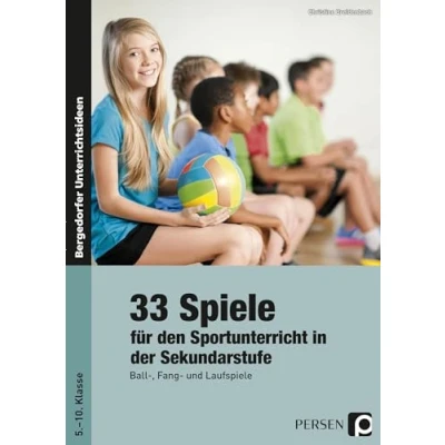 Abbildung von 33 Sportspiele für die Sekundarstufe: Ball , Fang und Laufspiele den Sportunterricht in der Sekundarstufe (5. bis 10. Klasse)